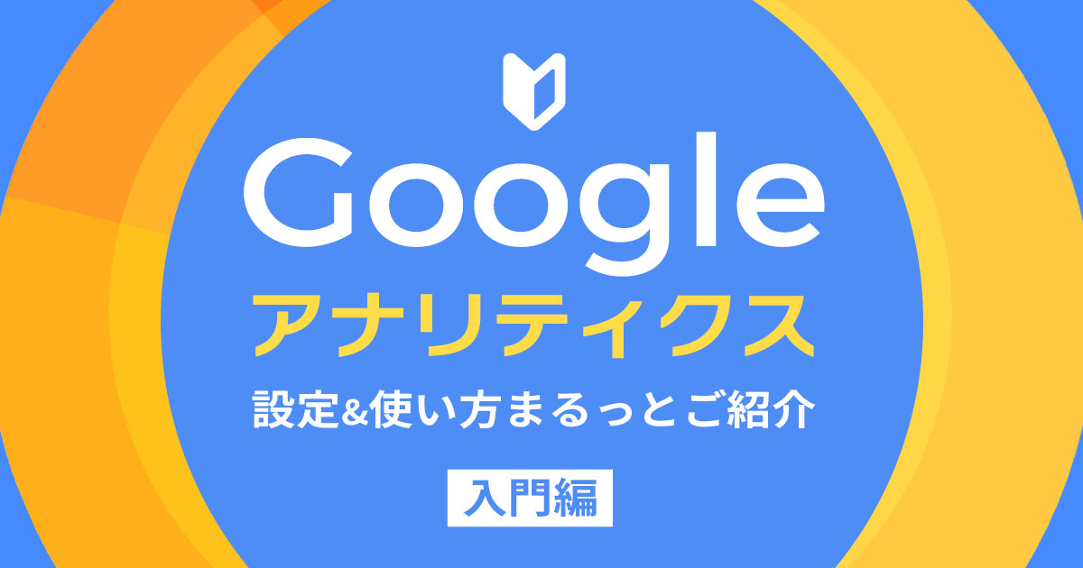 Googleアナリティクス入門！設定＆使い方まるっとご紹介
