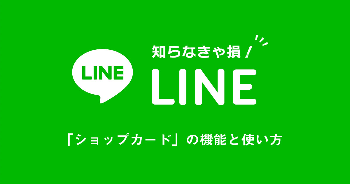 知らなきゃ損!LINE公式アカウント「ショップカード」の機能と使い方