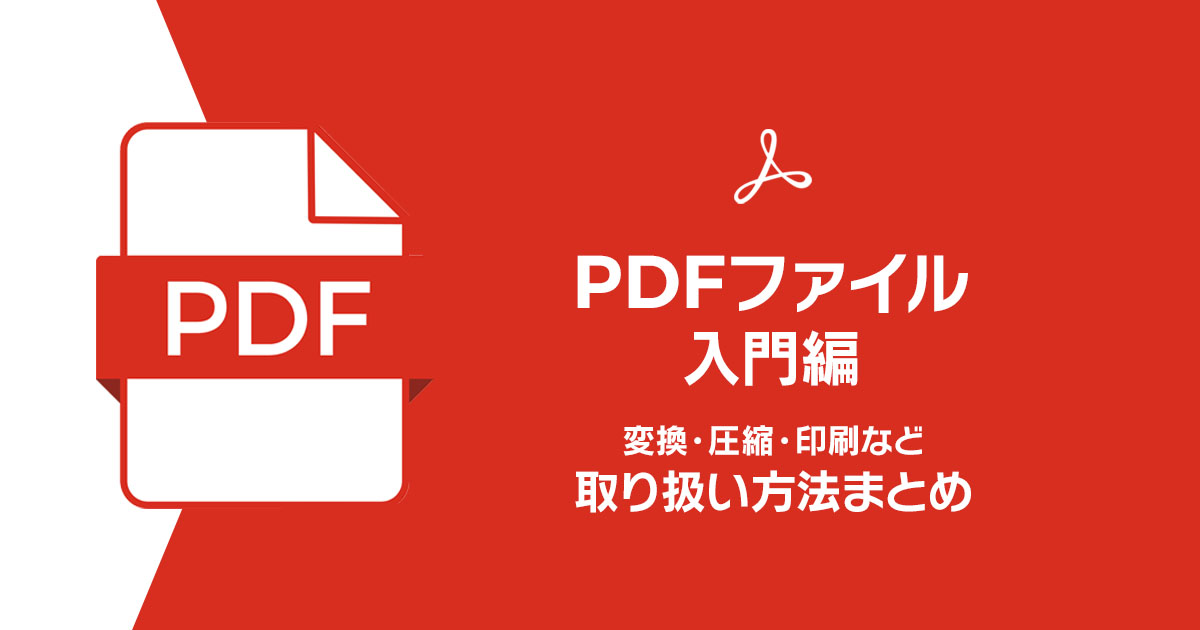 【PDFファイル入門編】変換・圧縮・印刷など取り扱い方法まとめ