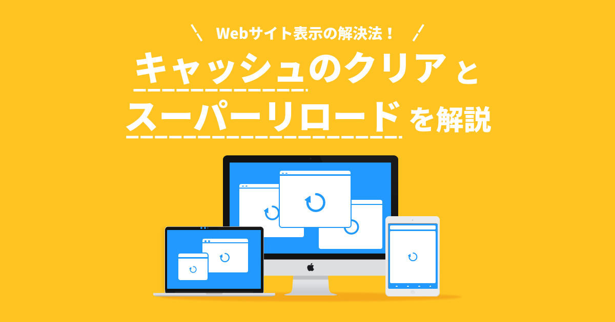 Webサイト表示の解決法!キャッシュのクリアとスーパーリロードを解説