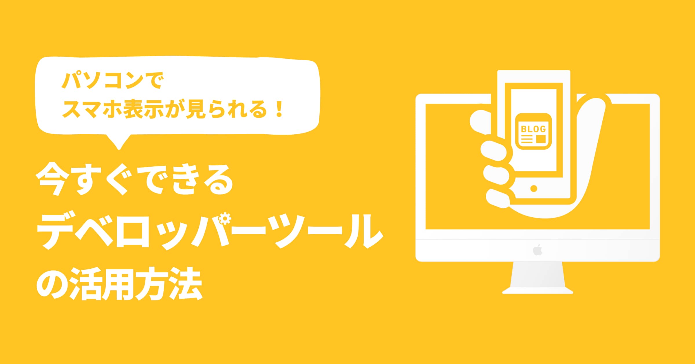 パソコンでスマホ表示が見れる！今すぐできるデベロッパーツールの活用方法