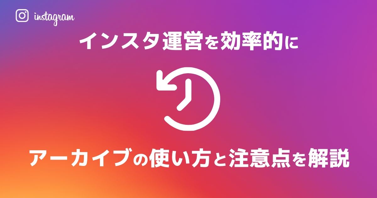 インスタ運営をもっと効率的に！アーカイブの使い方と注意点を解説