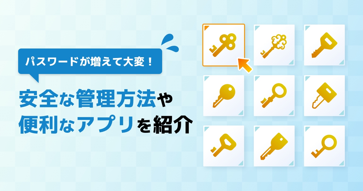 パスワードが増えて大変！安全な管理方法や便利なアプリを紹介