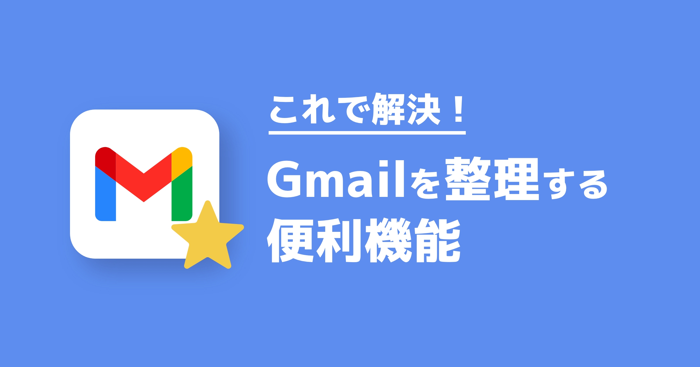 これで解決！Gmailを整理する便利機能を徹底解説